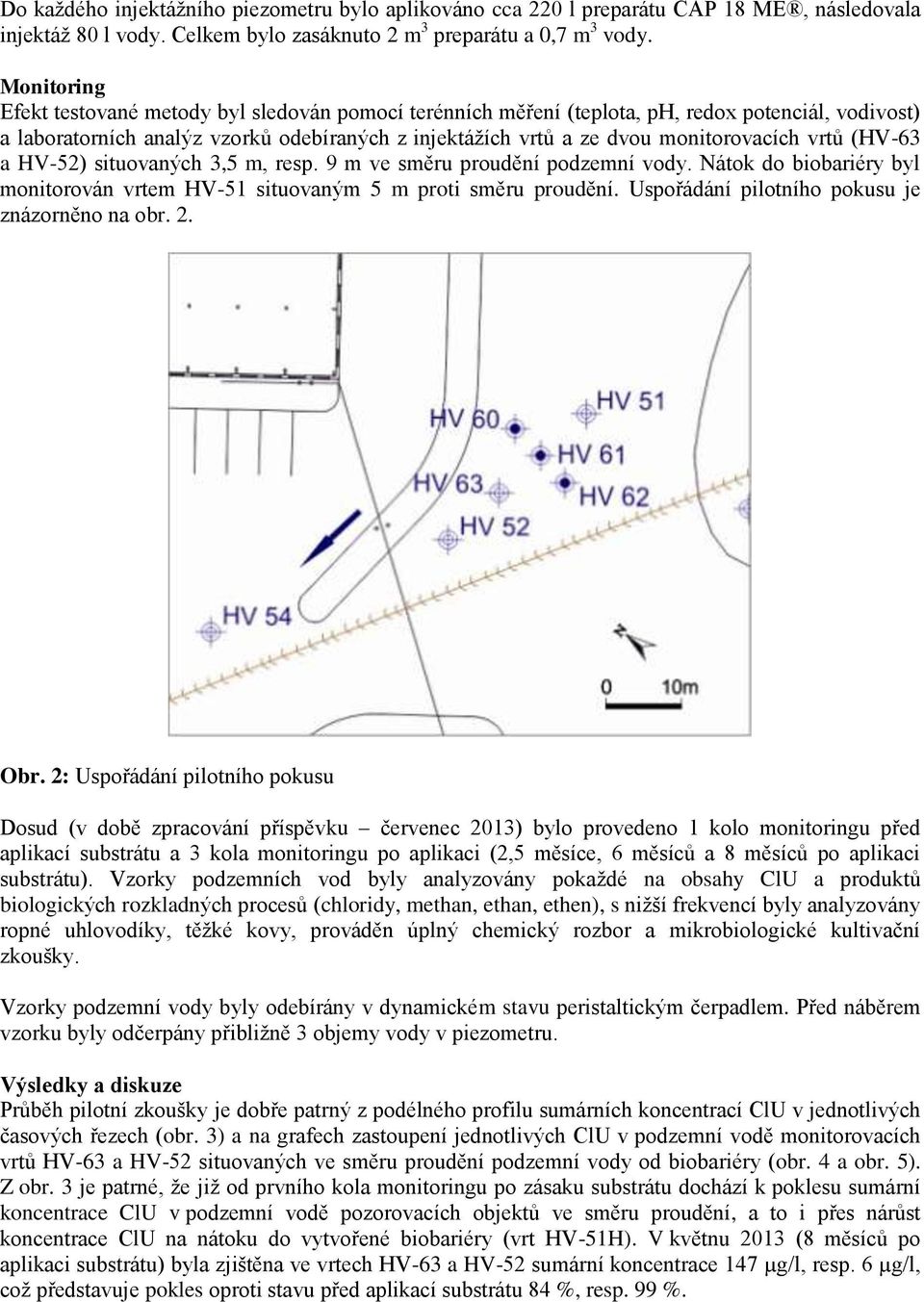 vrtů (HV-63 a HV-52) situovaných 3,5 m, resp. 9 m ve směru proudění podzemní vody. Nátok do biobariéry byl monitorován vrtem HV-51 situovaným 5 m proti směru proudění.