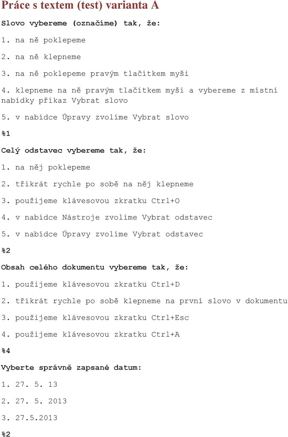 třikrát rychle po sobě na něj klepneme 3. použijeme klávesovou zkratku Ctrl+O 4. v nabídce Nástroje zvolíme Vybrat odstavec 5.