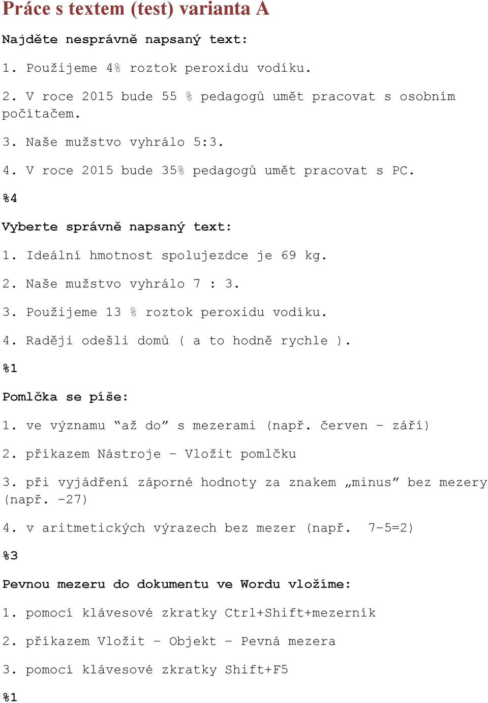 4. Raději odešli domů ( a to hodně rychle ). Pomlčka se píše: 1. ve významu až do s mezerami (např. červen září) 2. příkazem Nástroje Vložit pomlčku 3.