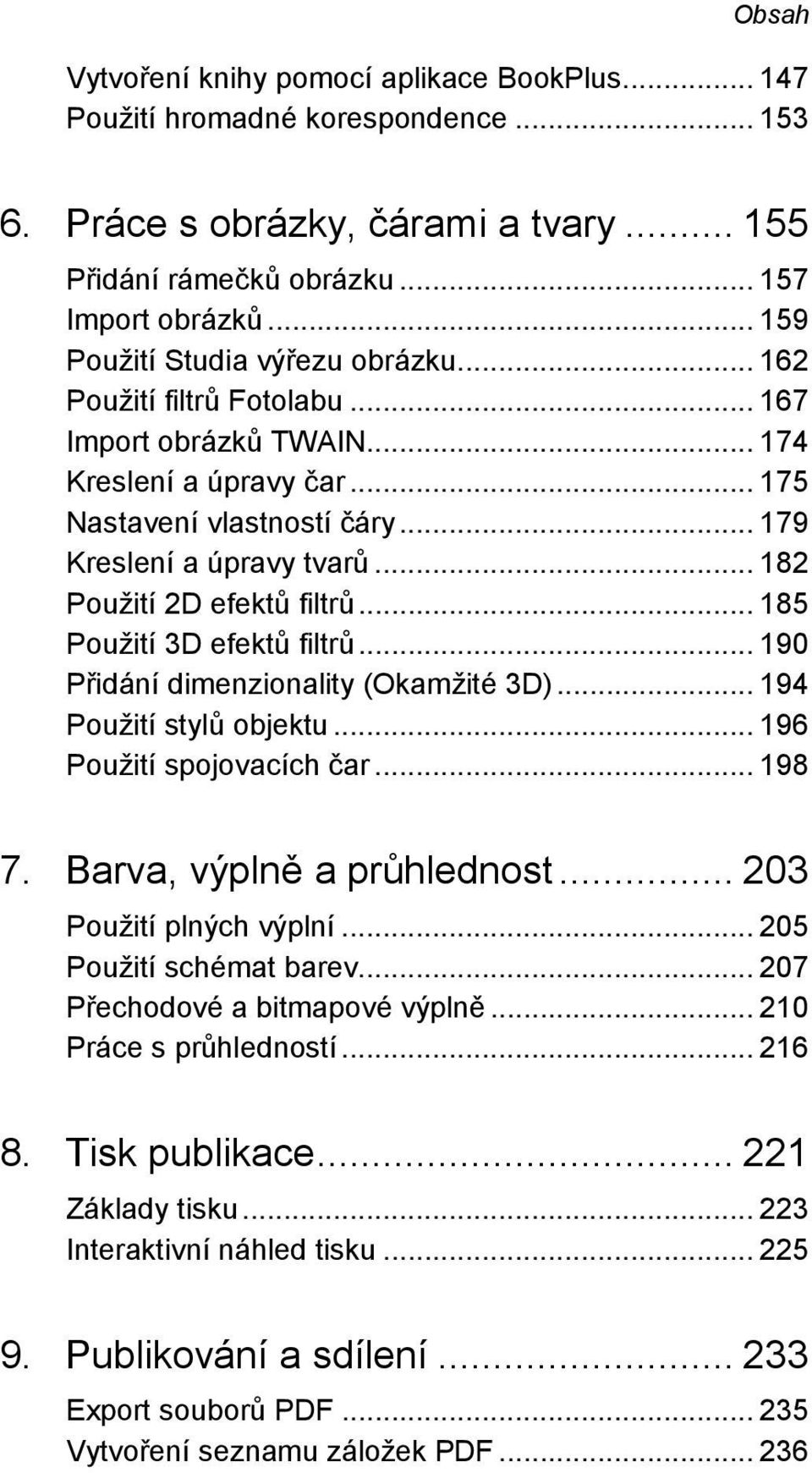 .. 182 Použití 2D efektů filtrů... 185 Použití 3D efektů filtrů... 190 Přidání dimenzionality (Okamžité 3D)... 194 Použití stylů objektu... 196 Použití spojovacích čar... 198 7.