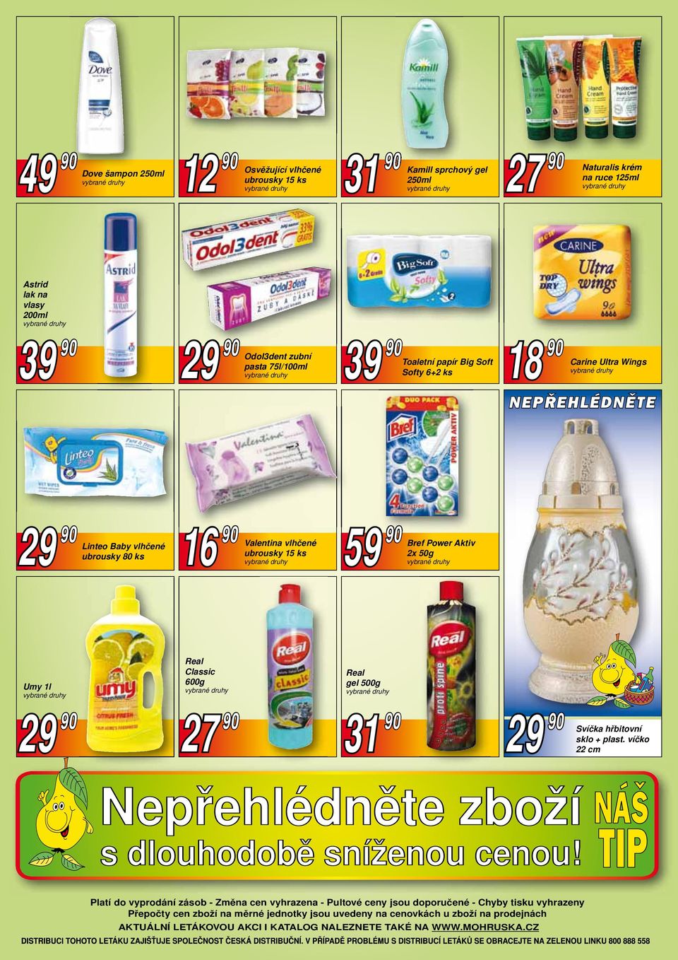 Aktiv 2x 50g Umy 1l Real Classic 600g Real gel 500g 29 90 27 90 31 90 29 90 Svíčka hřbitovní 22 cm sklo + plast.