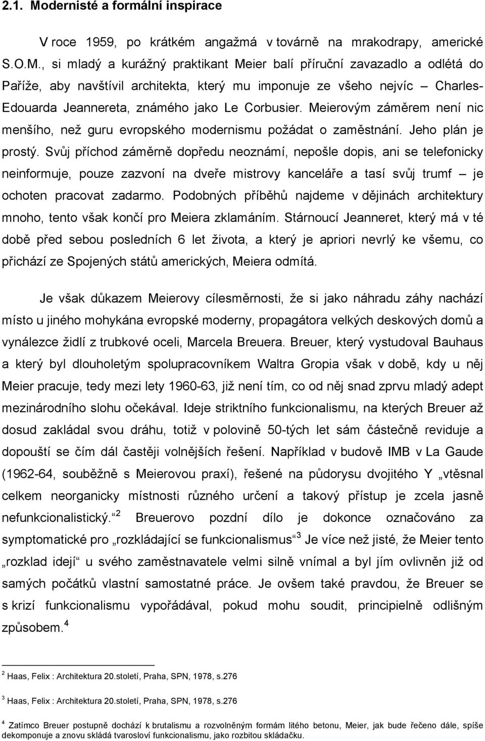 , si mladý a kurážný praktikant Meier balí příruční zavazadlo a odlétá do Paříže, aby navštívil architekta, který mu imponuje ze všeho nejvíc Charles- Edouarda Jeannereta, známého jako Le Corbusier.