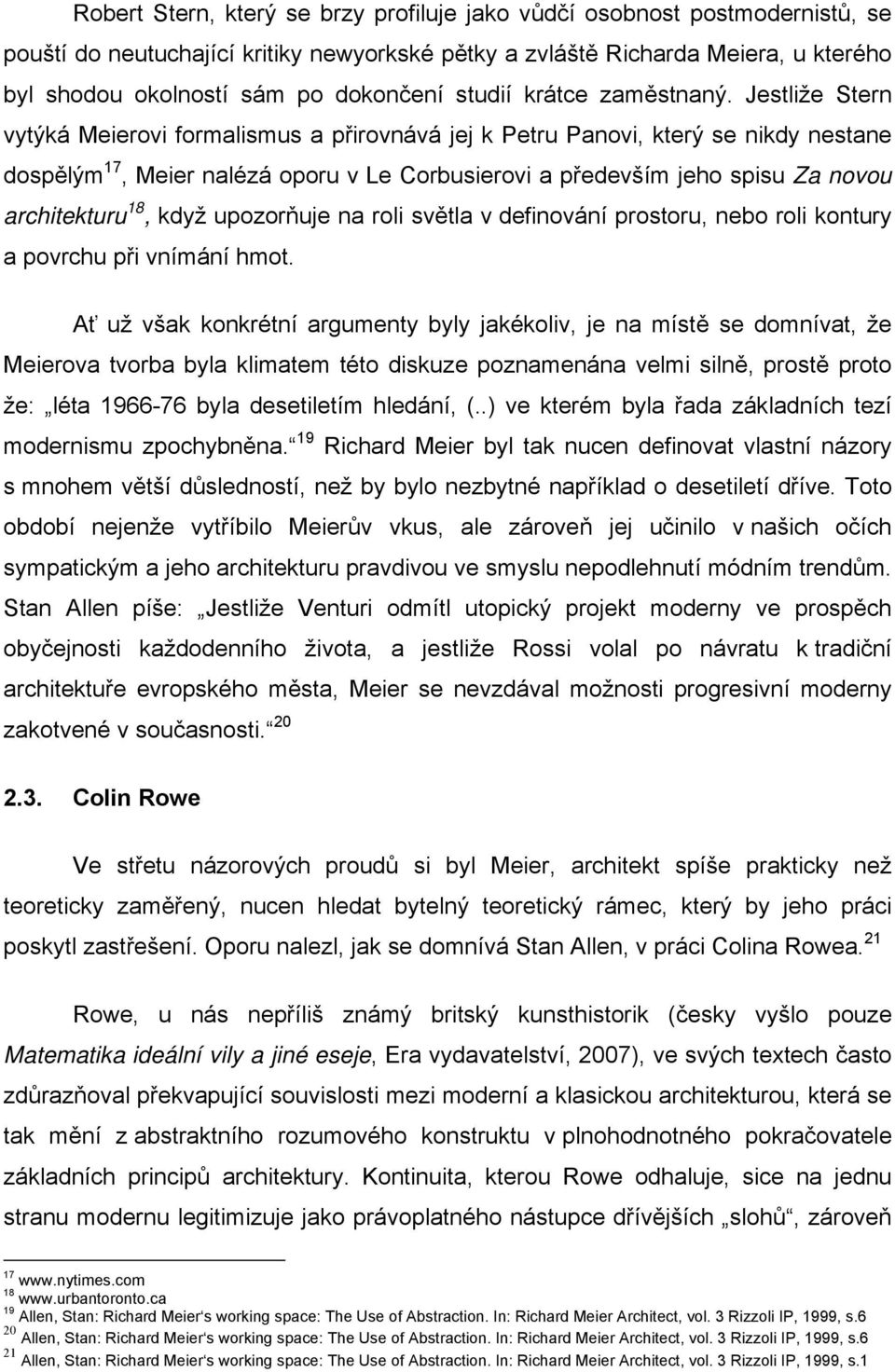 Jestliže Stern vytýká Meierovi formalismus a přirovnává jej k Petru Panovi, který se nikdy nestane dospělým 17, Meier nalézá oporu v Le Corbusierovi a především jeho spisu Za novou architekturu 18,