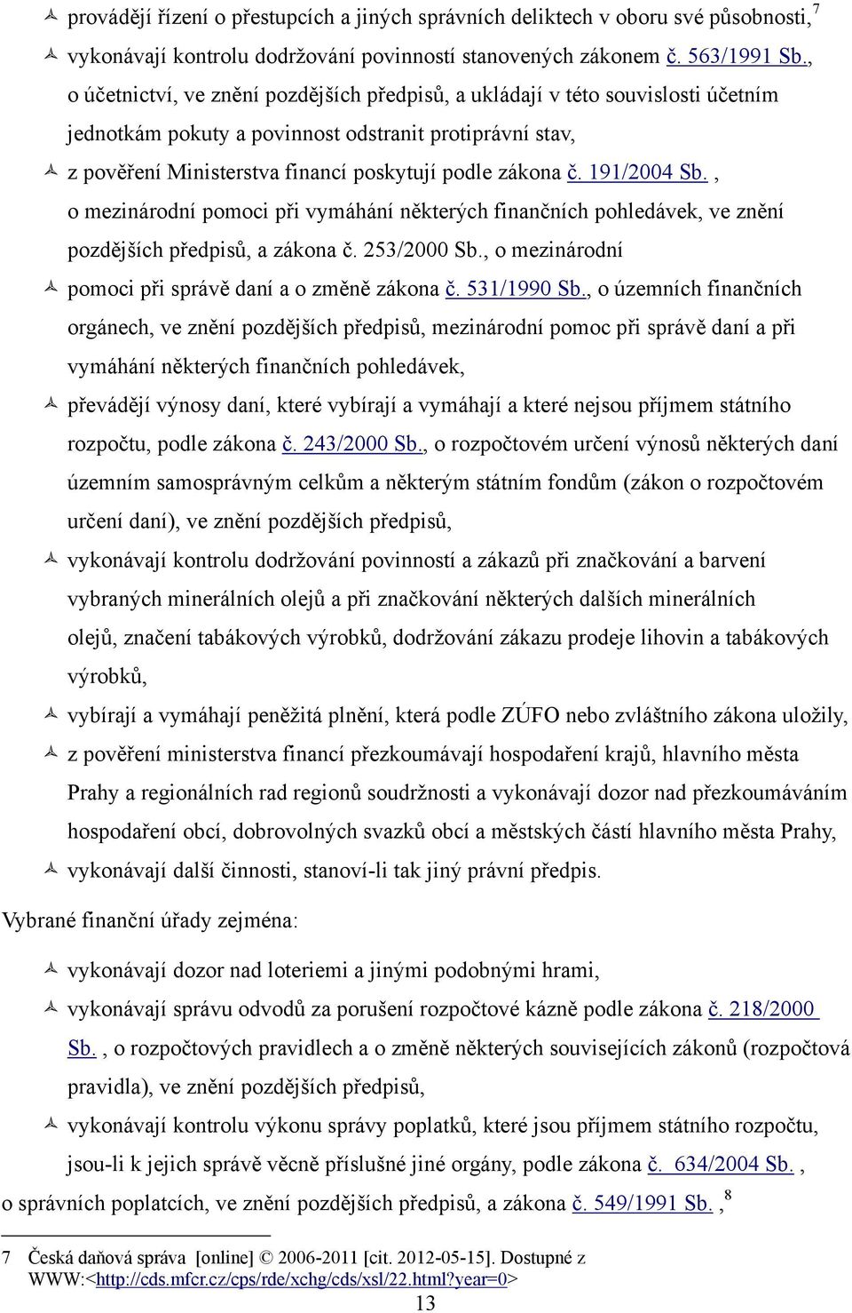 191/2004 Sb., o mezinárodní pomoci při vymáhání některých finančních pohledávek, ve znění pozdějších předpisů, a zákona č. 253/2000 Sb., o mezinárodní pomoci při správě daní a o změně zákona č.