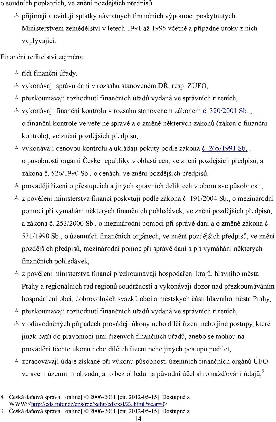 Finanční ředitelství zejména: řídí finanční úřady, vykonávají správu daní v rozsahu stanoveném DŘ, resp.