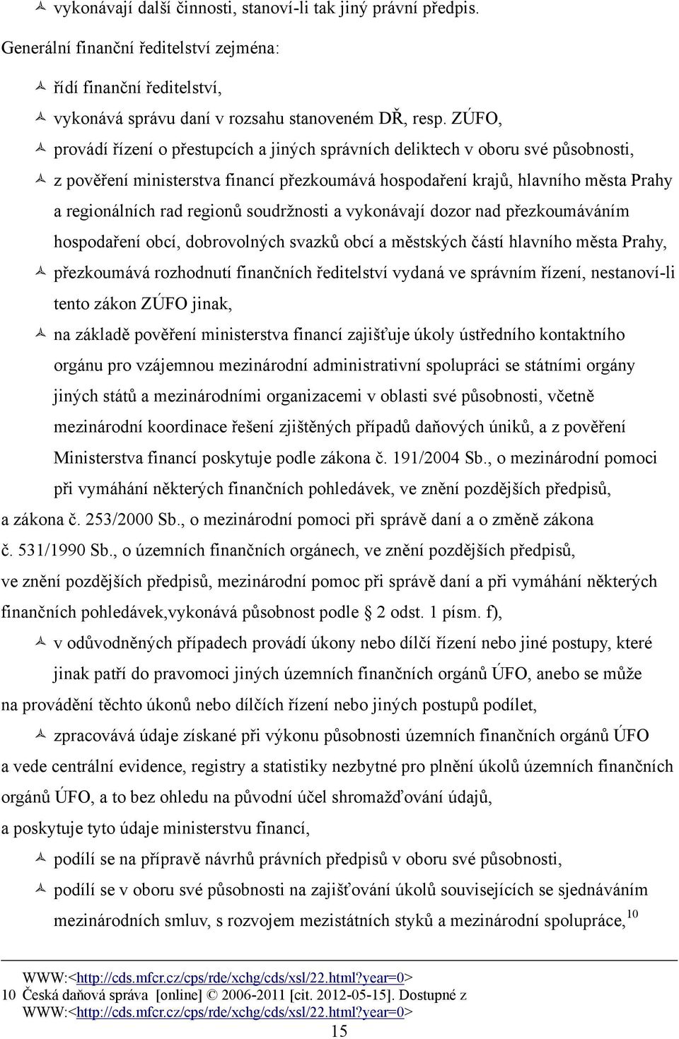 soudrţnosti a vykonávají dozor nad přezkoumáváním hospodaření obcí, dobrovolných svazků obcí a městských částí hlavního města Prahy, přezkoumává rozhodnutí finančních ředitelství vydaná ve správním