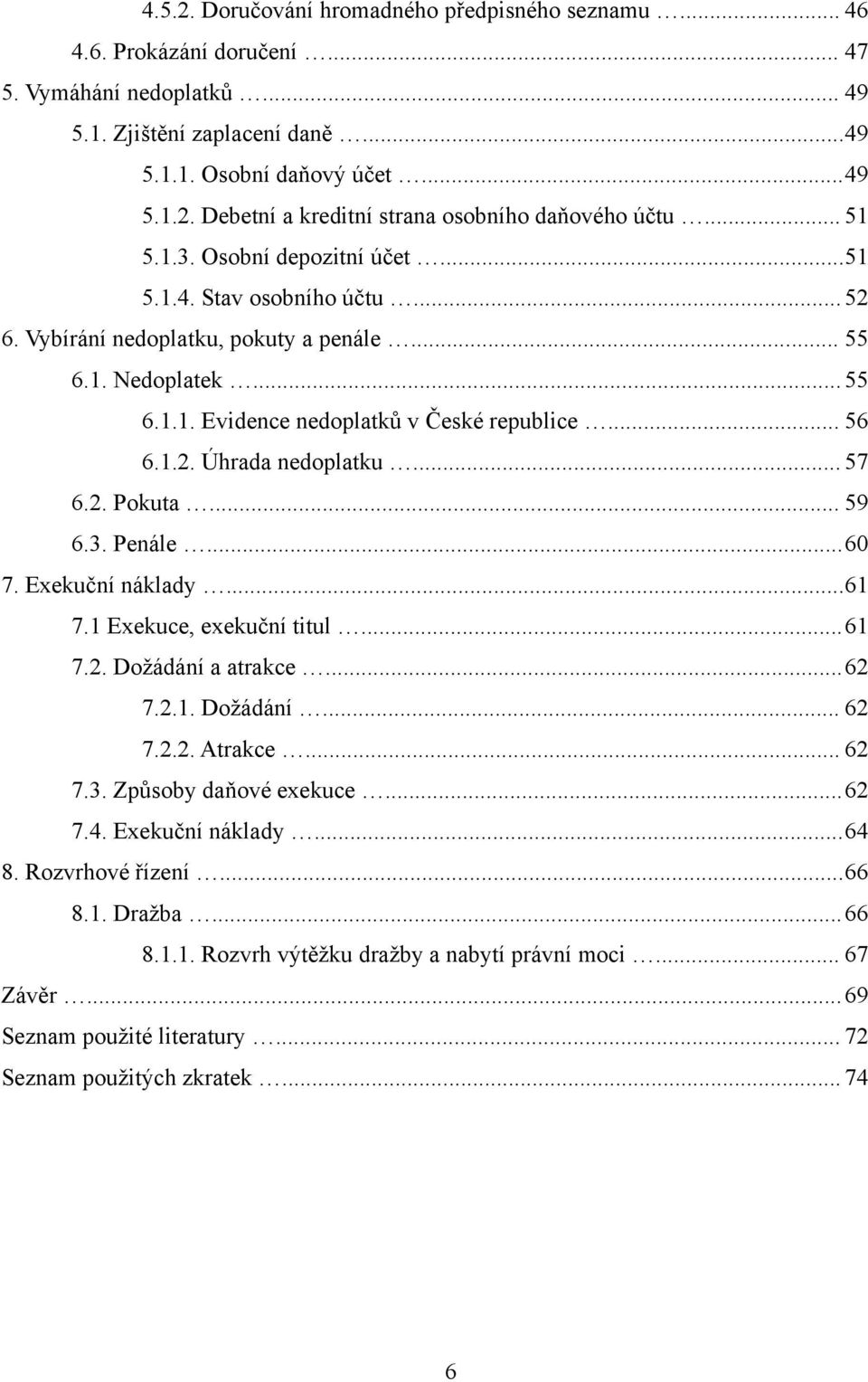 .. 57 6.2. Pokuta... 59 6.3. Penále... 60 7. Exekuční náklady... 61 7.1 Exekuce, exekuční titul... 61 7.2. Doţádání a atrakce... 62 7.2.1. Doţádání... 62 7.2.2. Atrakce... 62 7.3. Způsoby daňové exekuce.