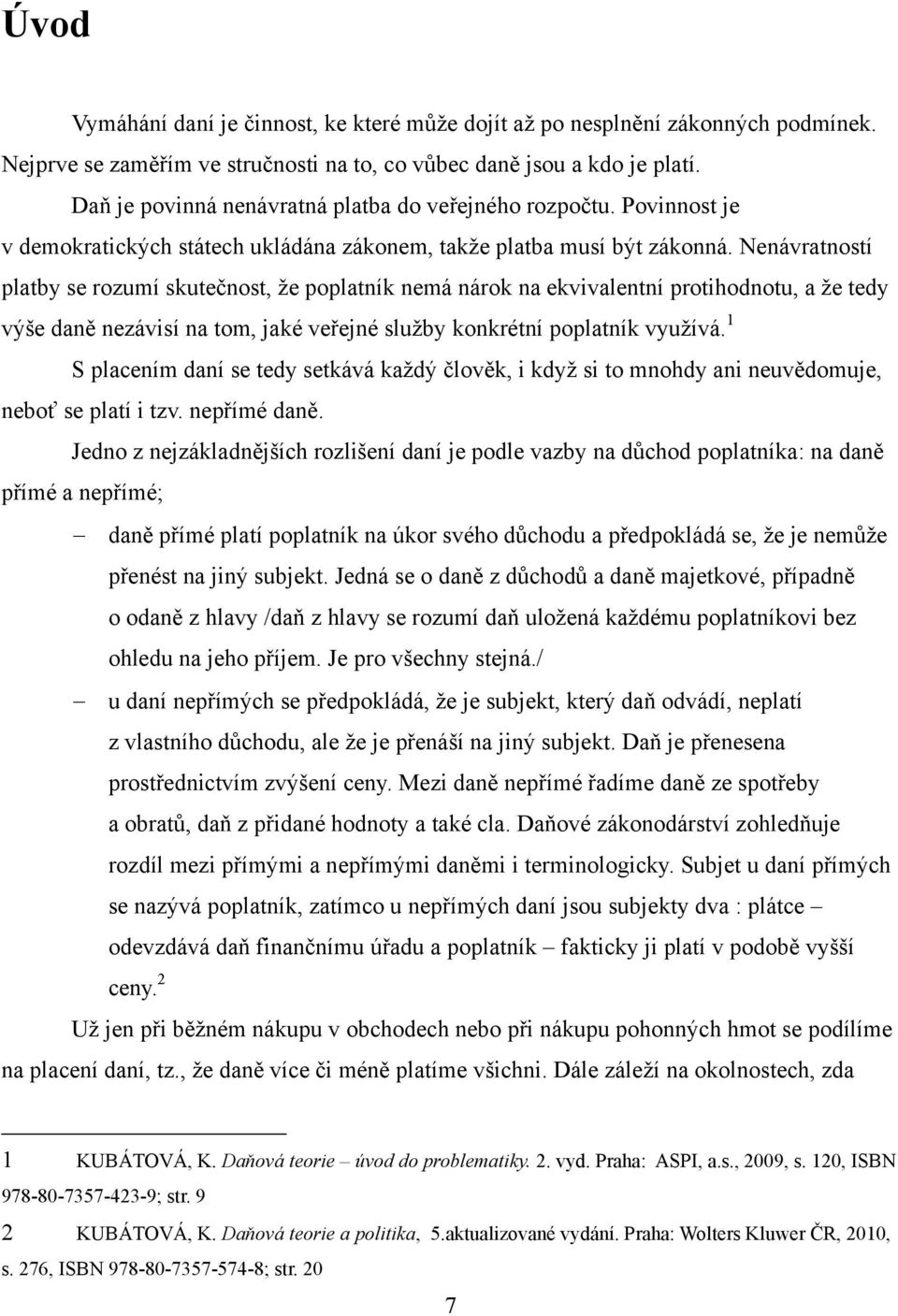 Nenávratností platby se rozumí skutečnost, ţe poplatník nemá nárok na ekvivalentní protihodnotu, a ţe tedy výše daně nezávisí na tom, jaké veřejné sluţby konkrétní poplatník vyuţívá.