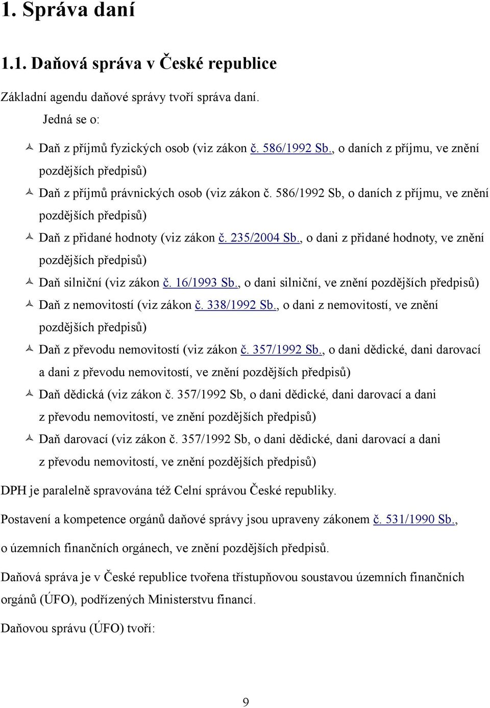 235/2004 Sb., o dani z přidané hodnoty, ve znění pozdějších předpisů) Daň silniční (viz zákon č. 16/1993 Sb., o dani silniční, ve znění pozdějších předpisů) Daň z nemovitostí (viz zákon č.