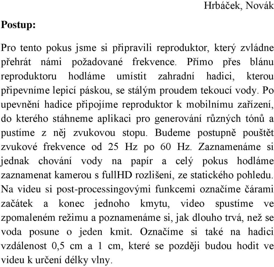 Po upevnění hadice připojíme reproduktor k mobilnímu zařízení, do kterého stáhneme aplikaci pro generování různých tónů a pustíme z něj zvukovou stopu.