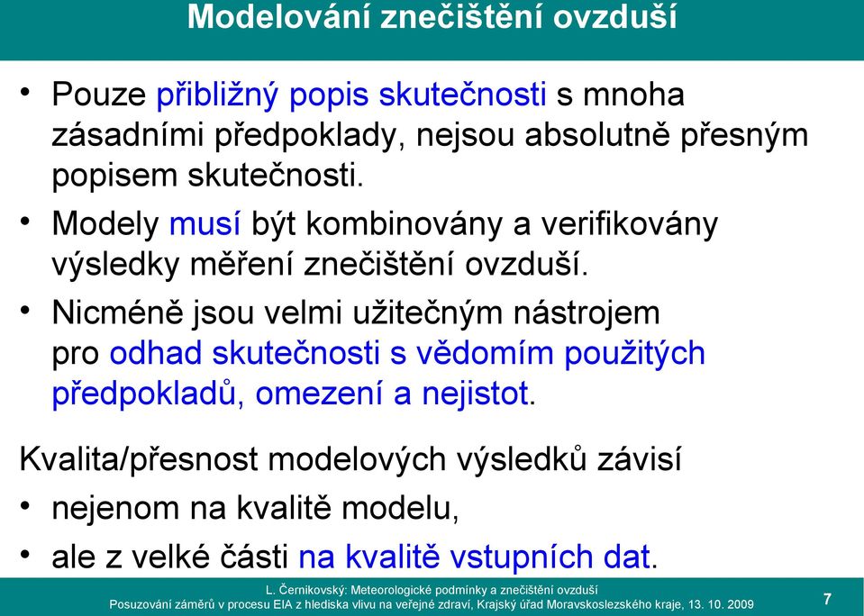 Nicméně jsou velmi užitečným nástrojem pro odhad skutečnosti s vědomím použitých předpokladů, omezení a nejistot.