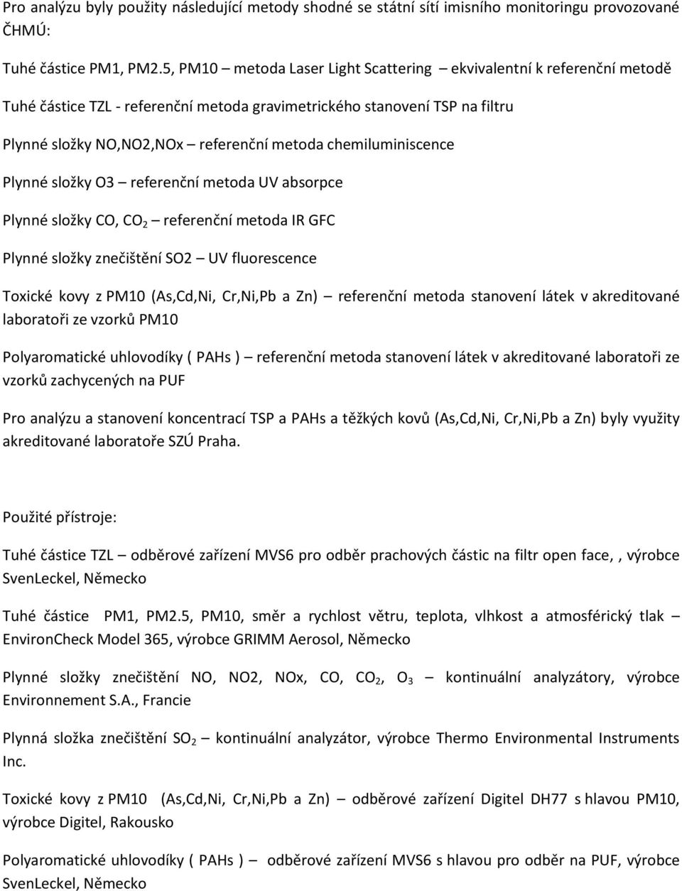 chemiluminiscence Plynné složky O3 referenční metoda UV absorpce Plynné složky CO, CO 2 referenční metoda IR GFC Plynné složky znečištění SO2 UV fluorescence Toxické kovy z PM10 (As,Cd,Ni, Cr,Ni,Pb a