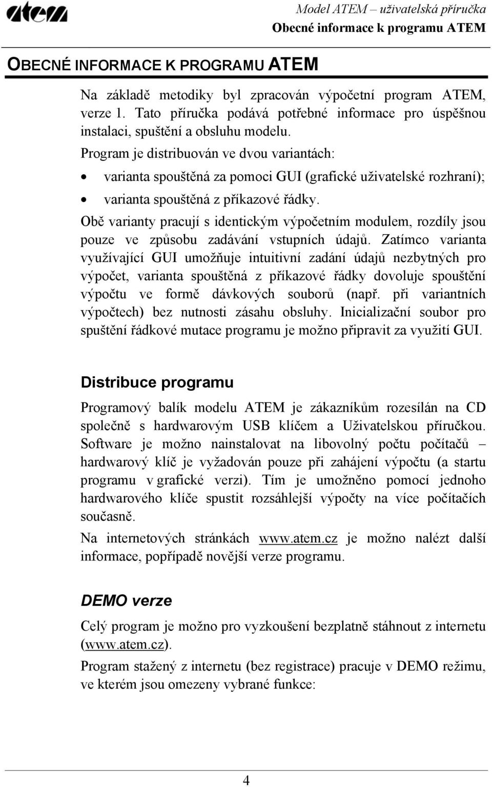 Program je distribuován ve dvou variantách: varianta spouštěná za pomoci GUI (grafické uživatelské rozhraní); varianta spouštěná z příkazové řádky.