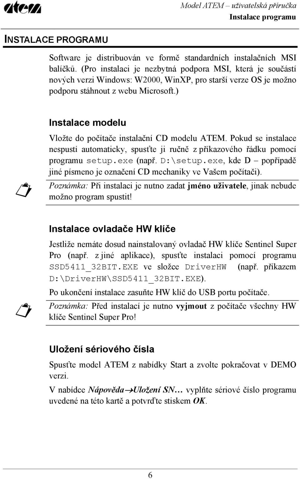 ) Instalace modelu Vložte do počítače instalační CD modelu ATEM. Pokud se instalace nespustí automaticky, spusťte ji ručně z příkazového řádku pomocí programu setup.exe (např. D:\setup.