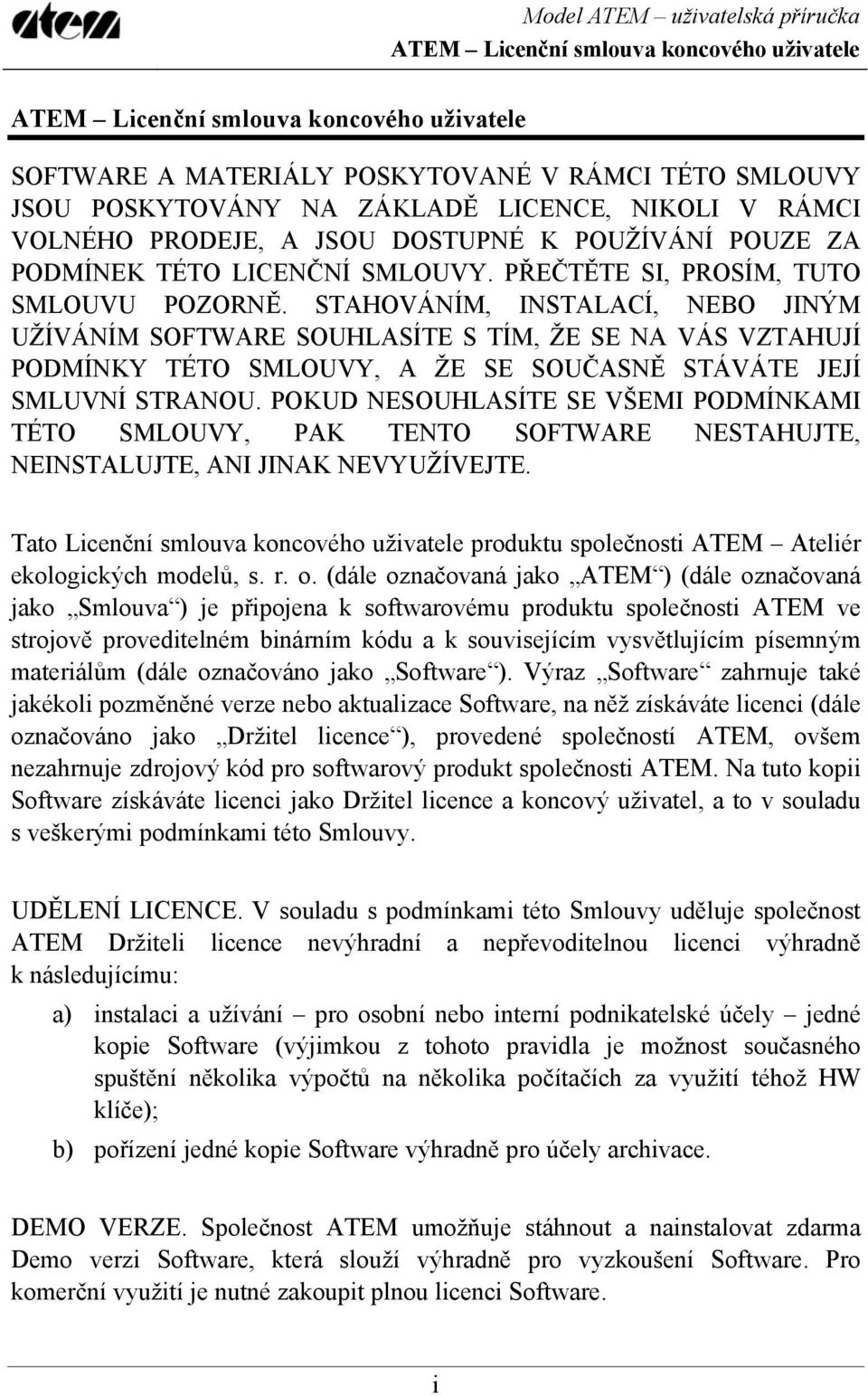 STAHOVÁNÍM, INSTALACÍ, NEBO JINÝM UŽÍVÁNÍM SOFTWARE SOUHLASÍTE S TÍM, ŽE SE NA VÁS VZTAHUJÍ PODMÍNKY TÉTO SMLOUVY, A ŽE SE SOUČASNĚ STÁVÁTE JEJÍ SMLUVNÍ STRANOU.