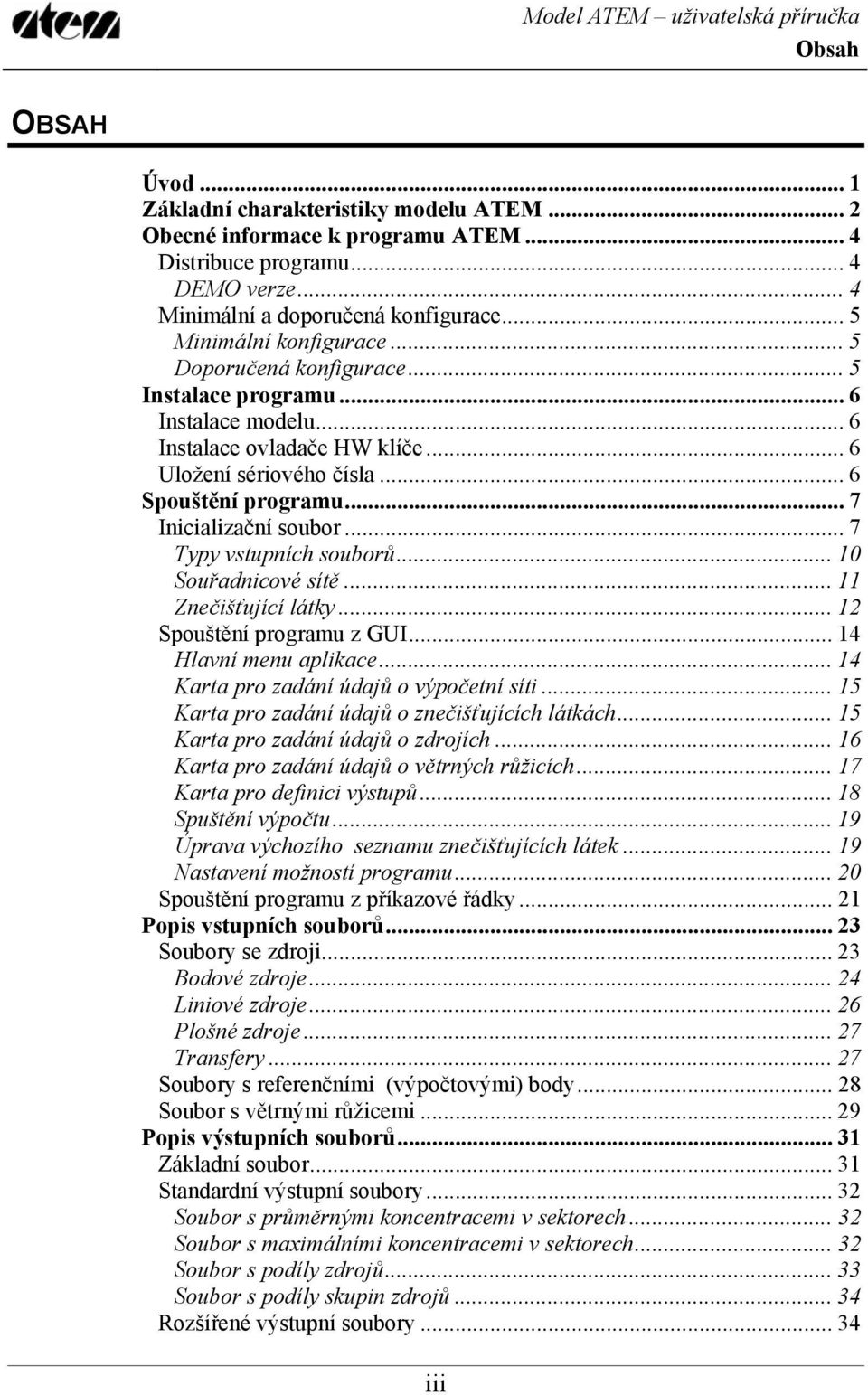 .. 7 Inicializační soubor... 7 Typy vstupních souborů... 10 Souřadnicové sítě... 11 Znečišťující látky... 12 Spouštění programu z GUI... 14 Hlavní menu aplikace.