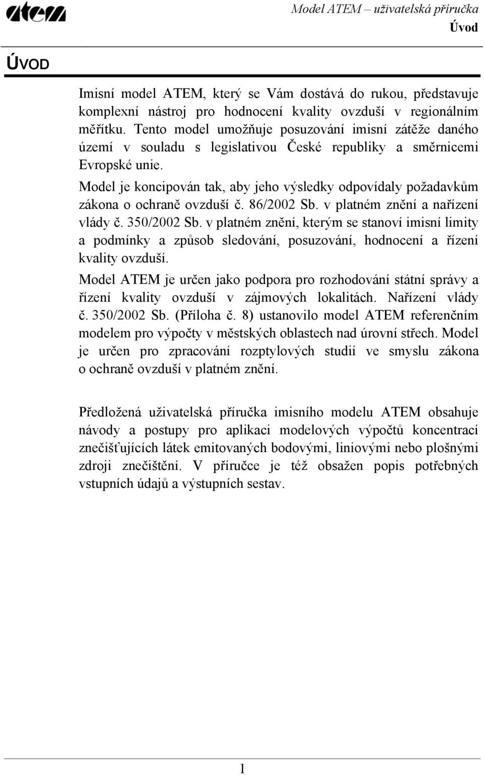 Model je koncipován tak, aby jeho výsledky odpovídaly požadavkům zákona o ochraně ovzduší č. 86/2002 Sb. v platném znění a nařízení vlády č. 350/2002 Sb.