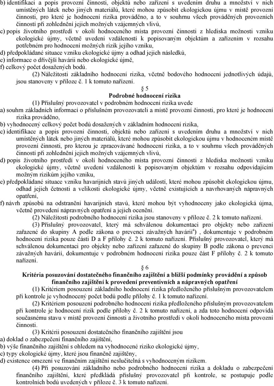 hodnoceného místa provozní činnosti z hlediska možnosti vzniku ekologické újmy, včetně uvedení vzdáleností k popisovaným objektům a zařízením v rozsahu potřebném pro hodnocení možných rizik jejího