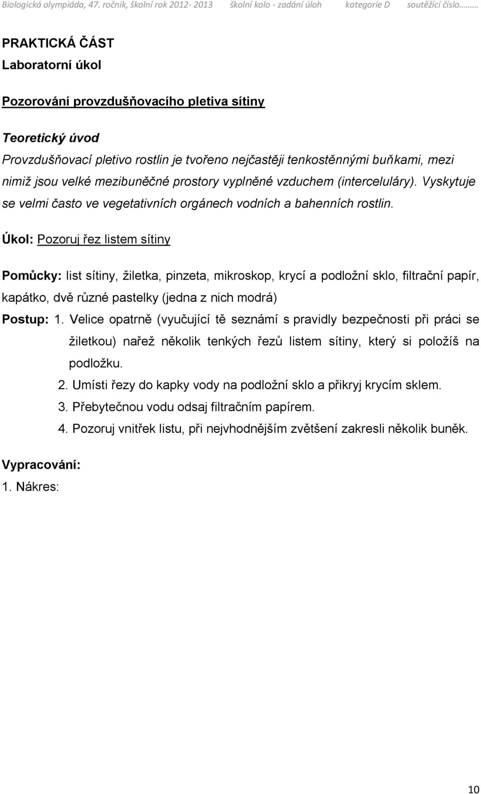 Úkol: Pozoruj řez listem sítiny Pomůcky: list sítiny, žiletka, pinzeta, mikroskop, krycí a podložní sklo, filtrační papír, kapátko, dvě různé pastelky (jedna z nich modrá) Postup: 1.