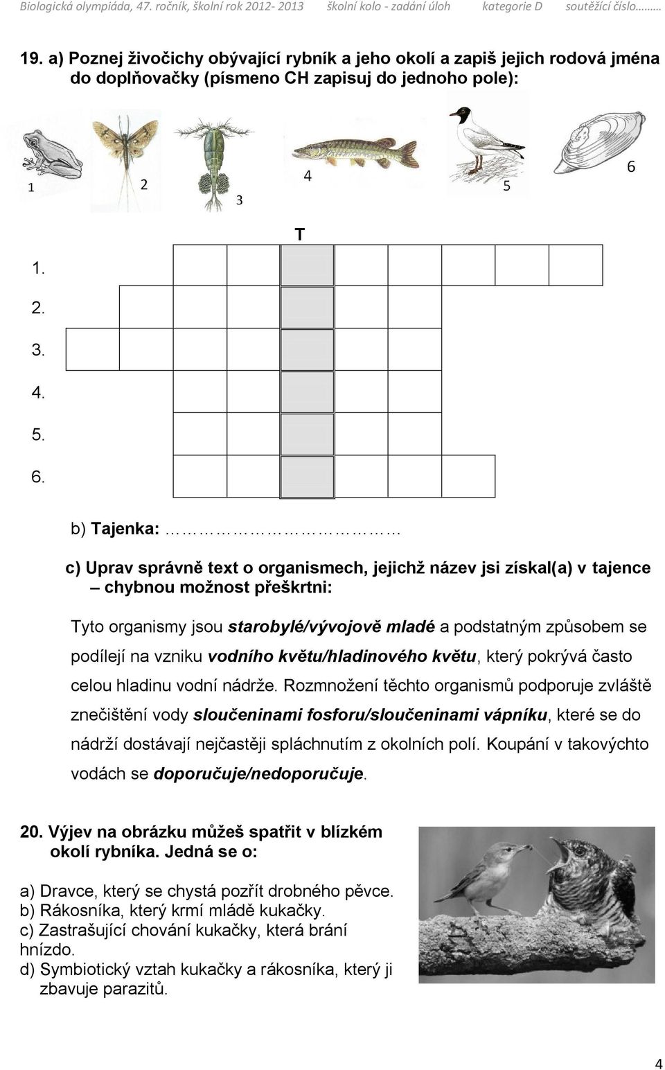 vzniku vodního květu/hladinového květu, který pokrývá často celou hladinu vodní nádrže.