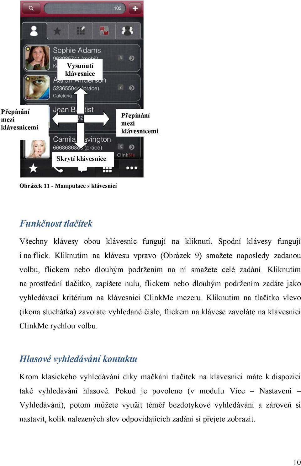 Kliknutím na prostřední tlačítko, zapíšete nulu, flickem nebo dlouhým podržením zadáte jako vyhledávací kritérium na klávesnici ClinkMe mezeru.