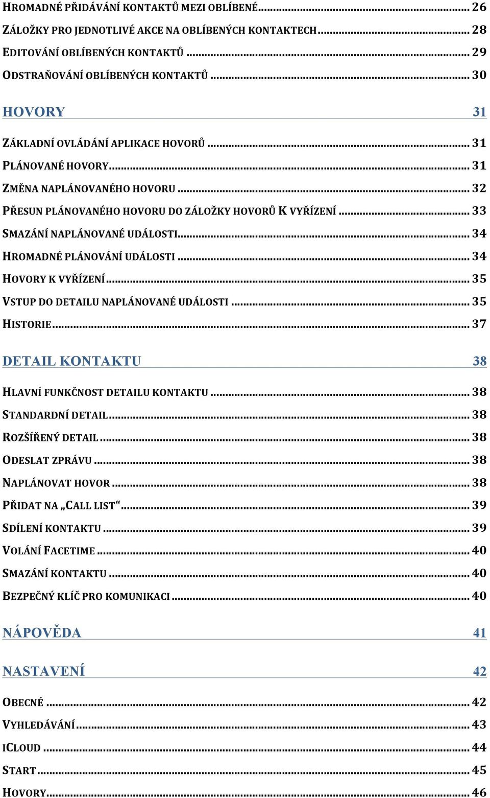 .. 34 HROMADNÉ PLÁNOVÁNÍ UDÁLOSTI... 34 HOVORY K VYŘÍZENÍ... 35 VSTUP DO DETAILU NAPLÁNOVANÉ UDÁLOSTI... 35 HISTORIE... 37 DETAIL KONTAKTU 38 HLAVNÍ FUNKČNOST DETAILU KONTAKTU... 38 STANDARDNÍ DETAIL.