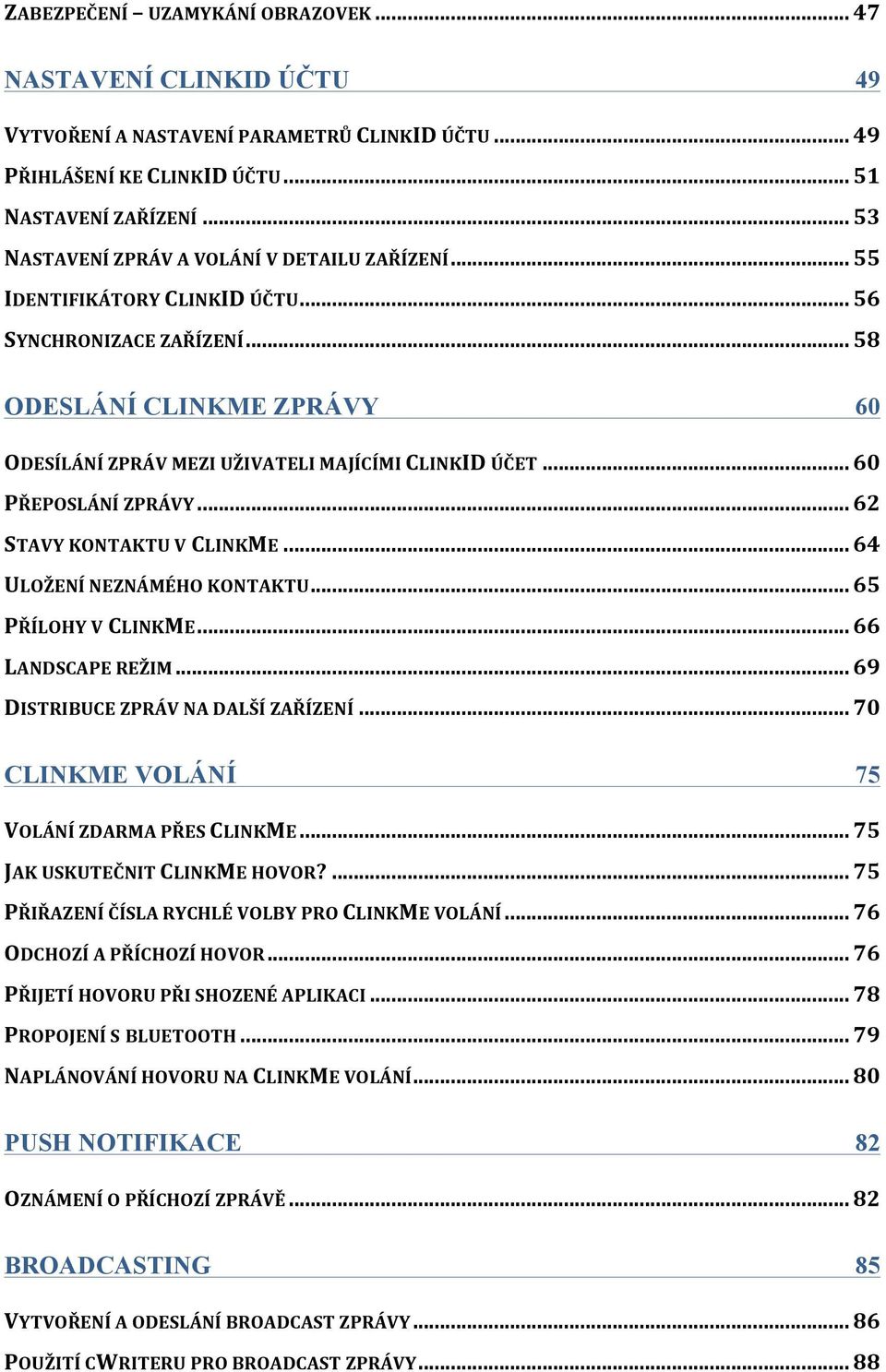 .. 60 PŘEPOSLÁNÍ ZPRÁVY... 62 STAVY KONTAKTU V CLINKME... 64 ULOŽENÍ NEZNÁMÉHO KONTAKTU... 65 PŘÍLOHY V CLINKME... 66 LANDSCAPE REŽIM... 69 DISTRIBUCE ZPRÁV NA DALŠÍ ZAŘÍZENÍ.