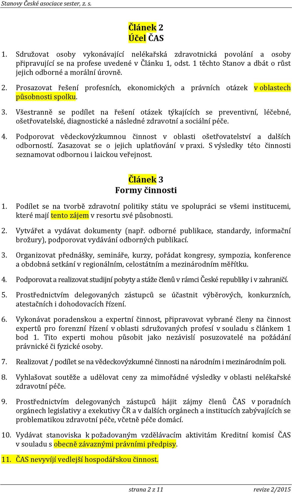 Všestranně se podílet na řešení otázek týkajících se preventivní, léčebné, ošetřovatelské, diagnostické a následné zdravotní a sociální péče. 4.