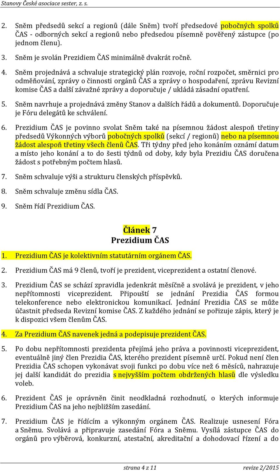 Sněm projednává a schvaluje strategický plán rozvoje, roční rozpočet, směrnici pro odměňování, zprávy o činnosti orgánů ČAS a zprávy o hospodaření, zprávu Revizní komise ČAS a další závažné zprávy a