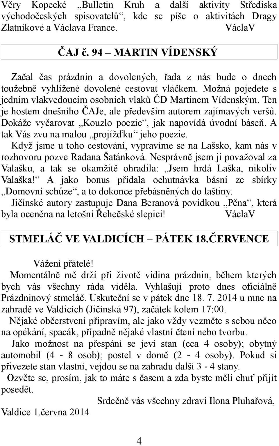 Ten je hostem dnešního ČAJe, ale především autorem zajímavých veršů. Dokáže vyčarovat Kouzlo poezie, jak napovídá úvodní báseň. A tak Vás zvu na malou projížďku jeho poezie.