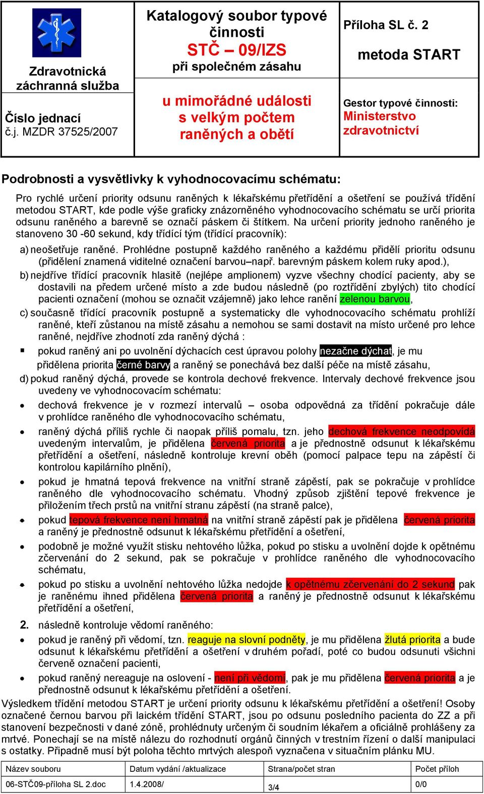 používá třídění metodou START, kde podle výše graficky znázorněného vyhodnocovacího schématu se určí priorita odsunu raněného a barevně se označí páskem či štítkem.