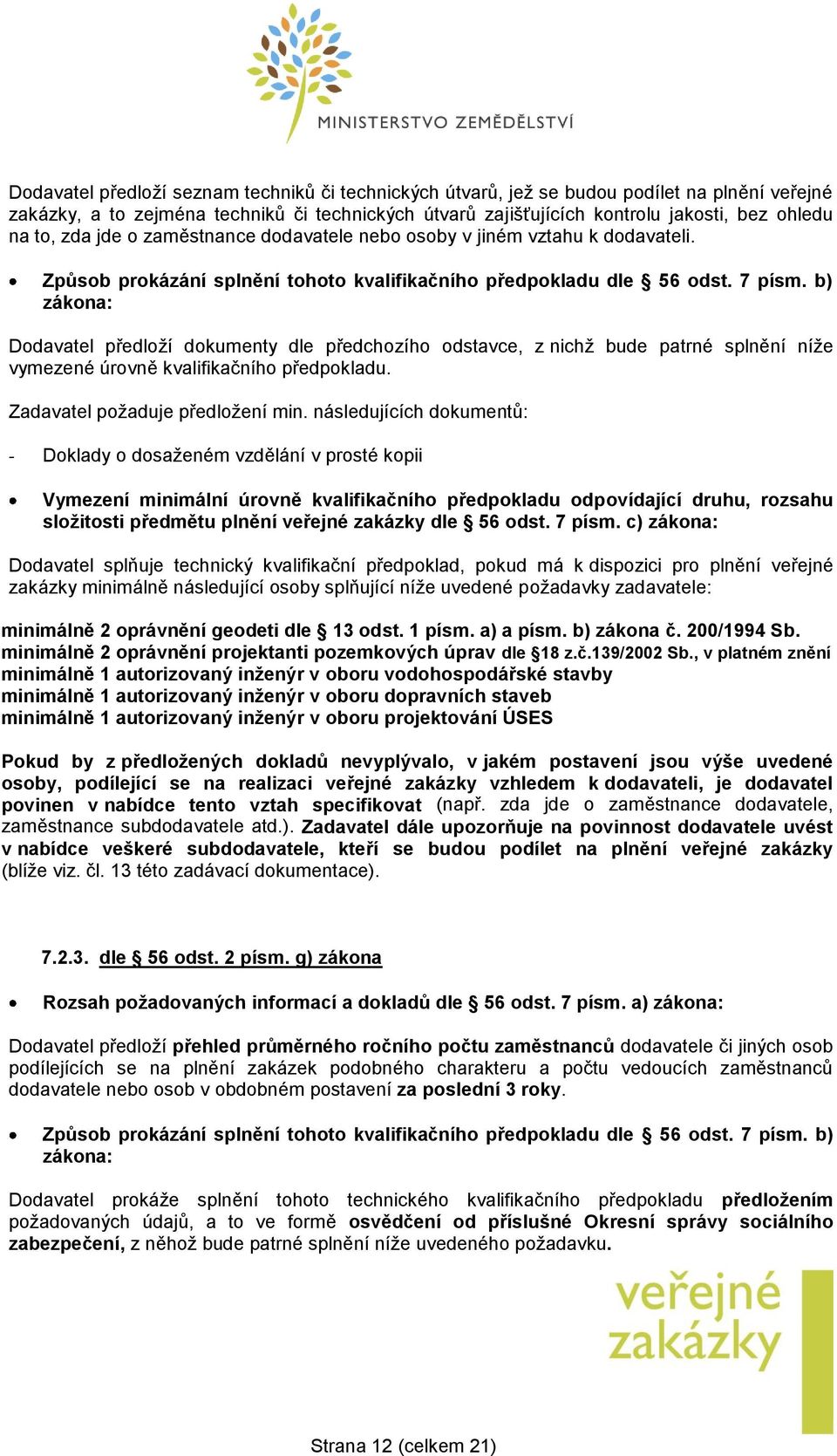 b) zákona: Dodavatel předloží dokumenty dle předchozího odstavce, z nichž bude patrné splnění níže vymezené úrovně kvalifikačního předpokladu. Zadavatel požaduje předložení min.
