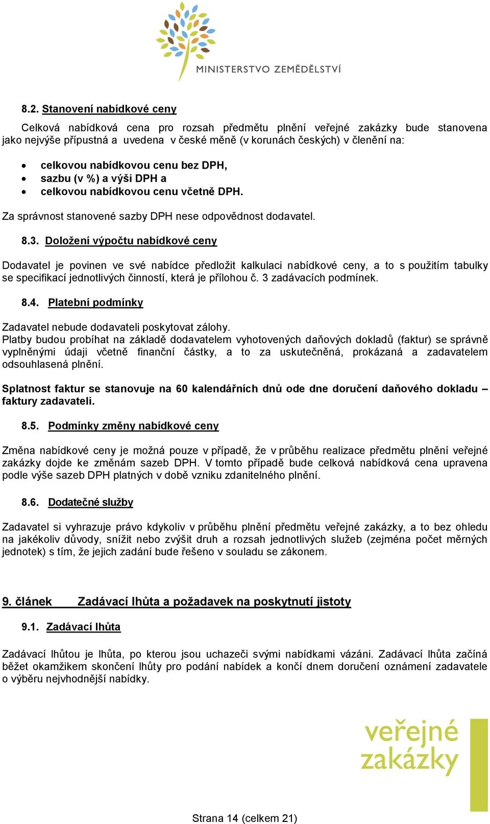 Doložení výpočtu nabídkové ceny Dodavatel je povinen ve své nabídce předložit kalkulaci nabídkové ceny, a to s použitím tabulky se specifikací jednotlivých činností, která je přílohou č.