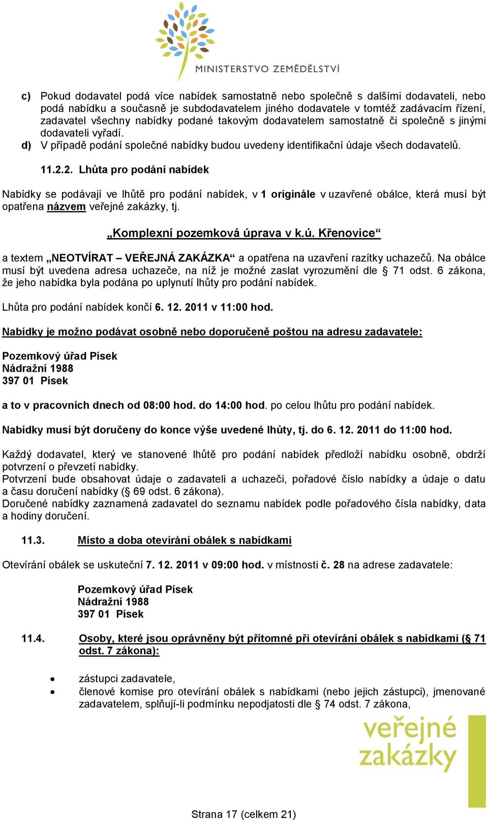 2. Lhůta pro podání nabídek Nabídky se podávají ve lhůtě pro podání nabídek, v 1 originále v uzavřené obálce, která musí být opatřena názvem veřejné zakázky, tj. Komplexní pozemková úp