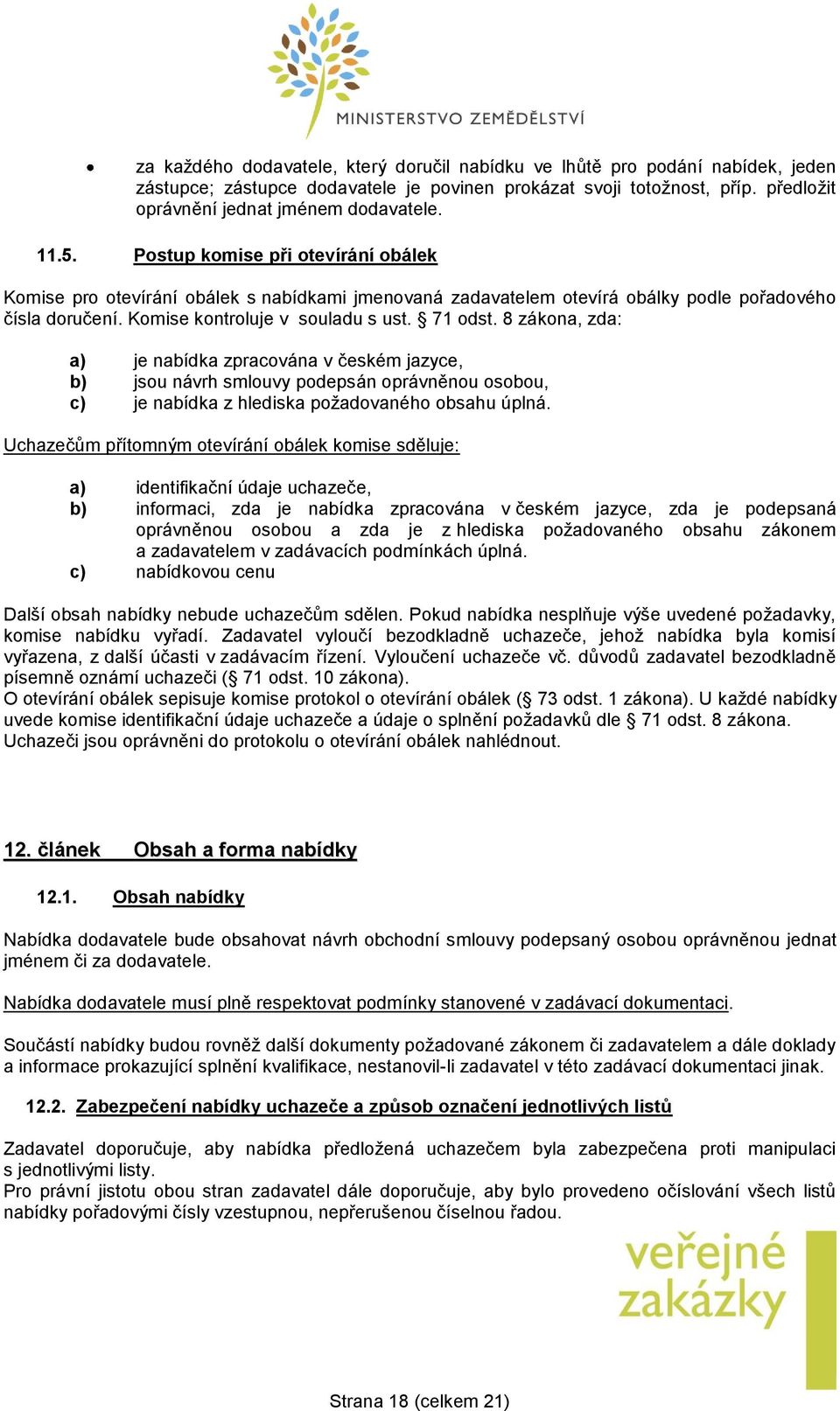 8 zákona, zda: a) je nabídka zpracována v českém jazyce, b) jsou návrh smlouvy podepsán oprávněnou osobou, c) je nabídka z hlediska požadovaného obsahu úplná.