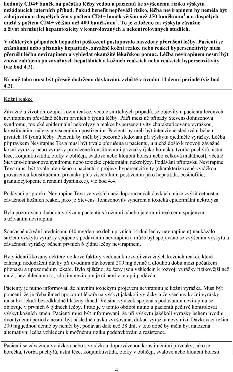 To je založeno na výskytu závažné a život ohrožující hepatotoxicity v kontrolovaných a nekontrolovaných studiích. V některých případech hepatální poškození postupovalo navzdory přerušení léčby.