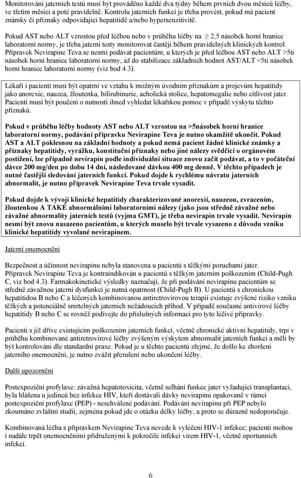 Pokud AST nebo ALT vzrostou před léčbou nebo v průběhu léčby na 2,5 násobek horní hranice laboratorní normy, je třeba jaterní testy monitorovat častěji během pravidelných klinických kontrol.