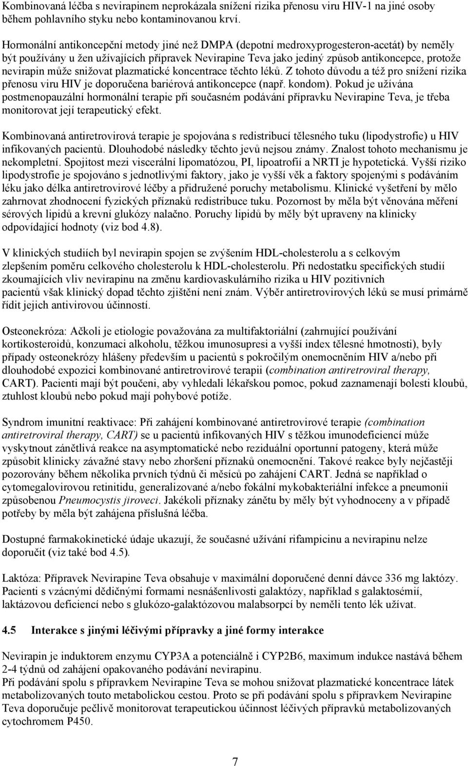 nevirapin může snižovat plazmatické koncentrace těchto léků. Z tohoto důvodu a též pro snížení rizika přenosu viru HIV je doporučena bariérová antikoncepce (např. kondom).