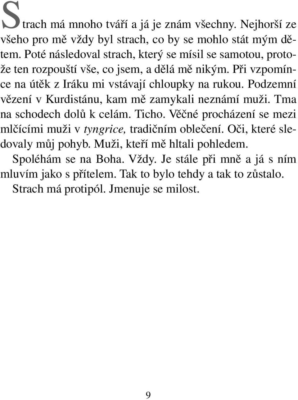 Podzemní vězení v Kurdistánu, kam mě zamykali neznámí muži. Tma na schodech dolů k celám. Ticho. Věčné procházení se mezi mlčícími muži v tyngrice, tradičním oblečení.