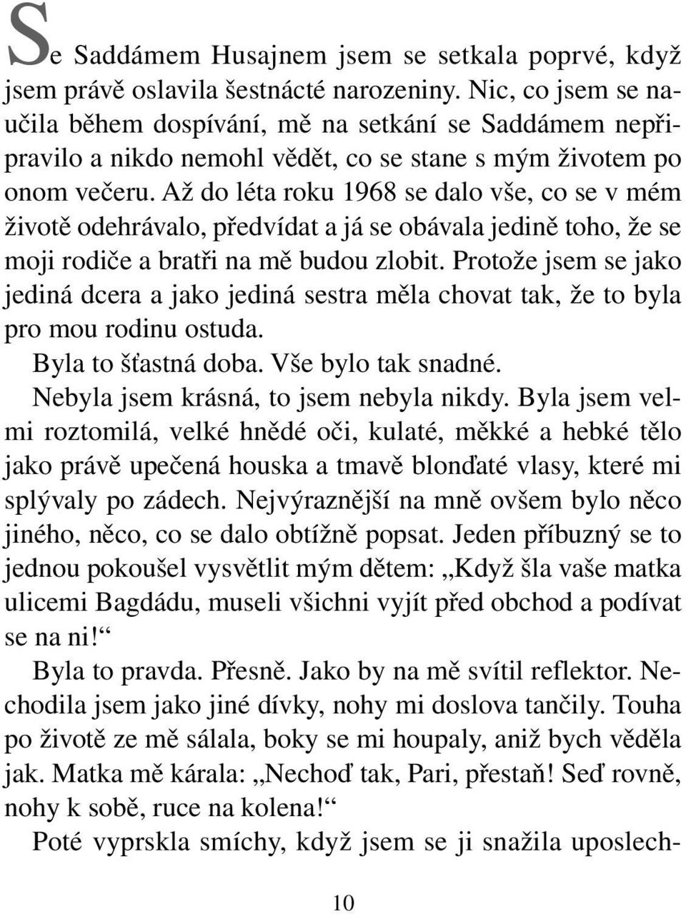 Až do léta roku 1968 se dalo vše, co se v mém životě odehrávalo, předvídat a já se obávala jedině toho, že se moji rodiče a bratři na mě budou zlobit.