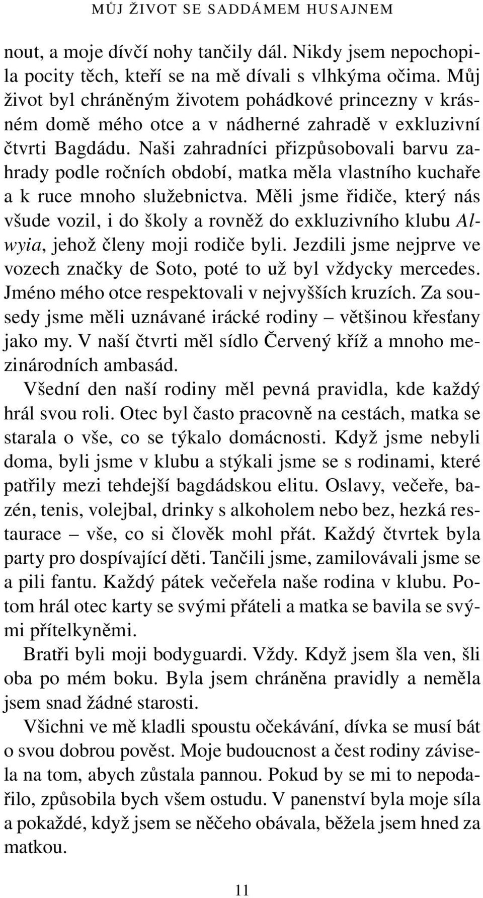 Naši zahradníci přizpůsobovali barvu zahrady podle ročních období, matka měla vlastního kuchaře a k ruce mnoho služebnictva.