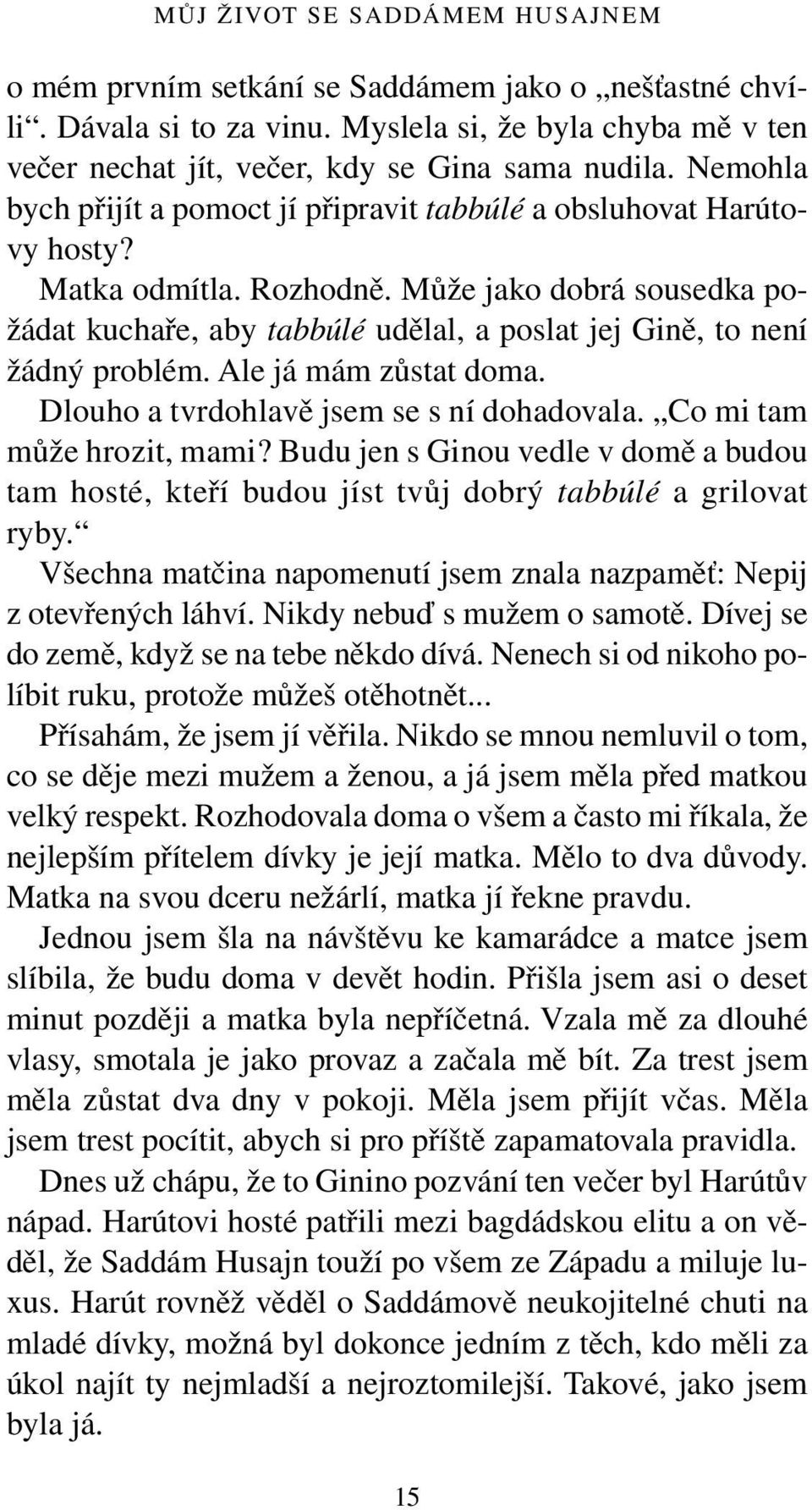 Může jako dobrá sousedka požádat kuchaře, aby tabbúlé udělal, a poslat jej Gině, to není žádný problém. Ale já mám zůstat doma. Dlouho a tvrdohlavě jsem se s ní dohadovala.