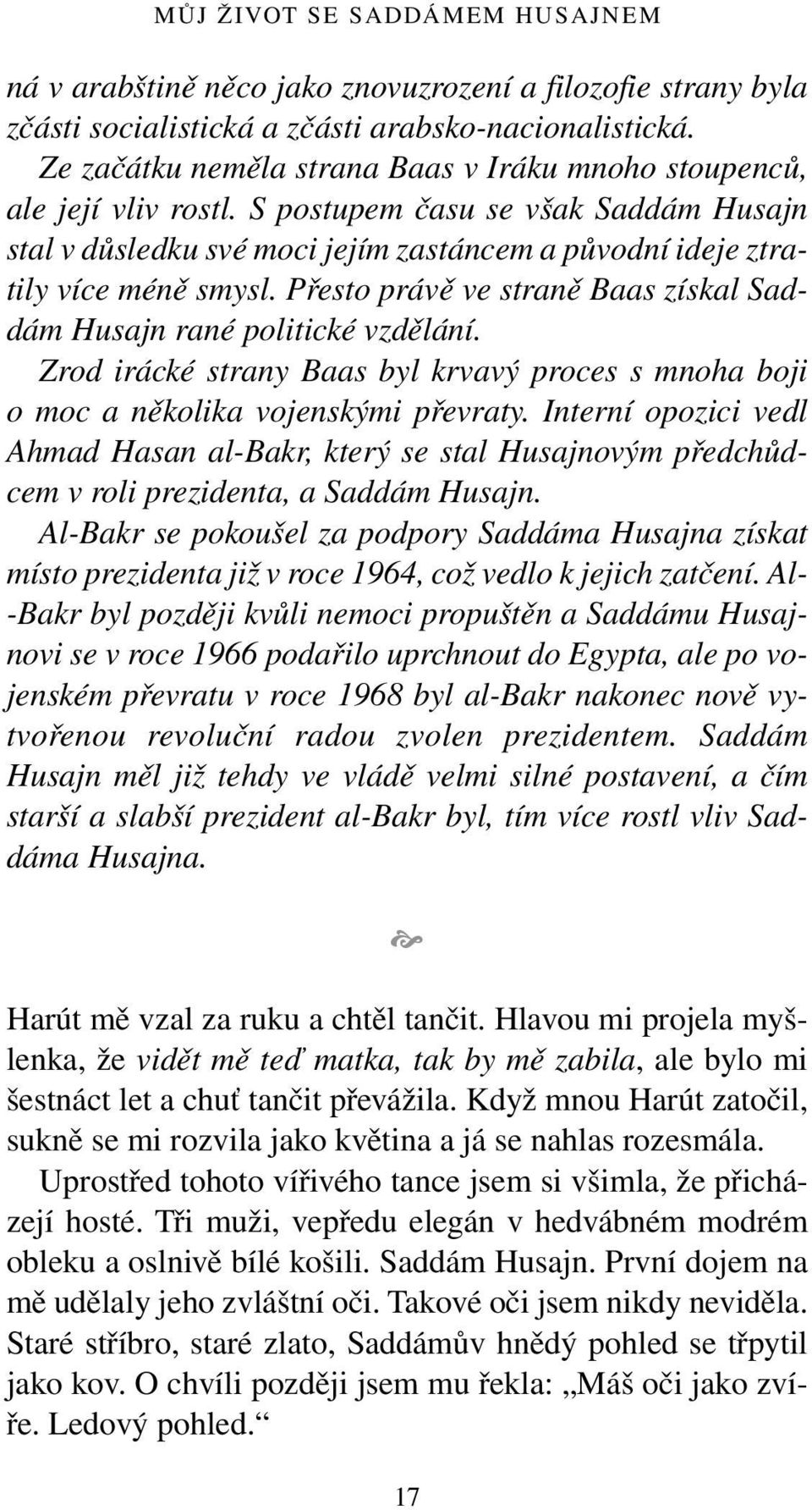 Přesto právě ve straně Baas získal Saddám Husajn rané politické vzdělání. Zrod irácké strany Baas byl krvavý proces s mnoha boji o moc a několika vojenskými převraty.