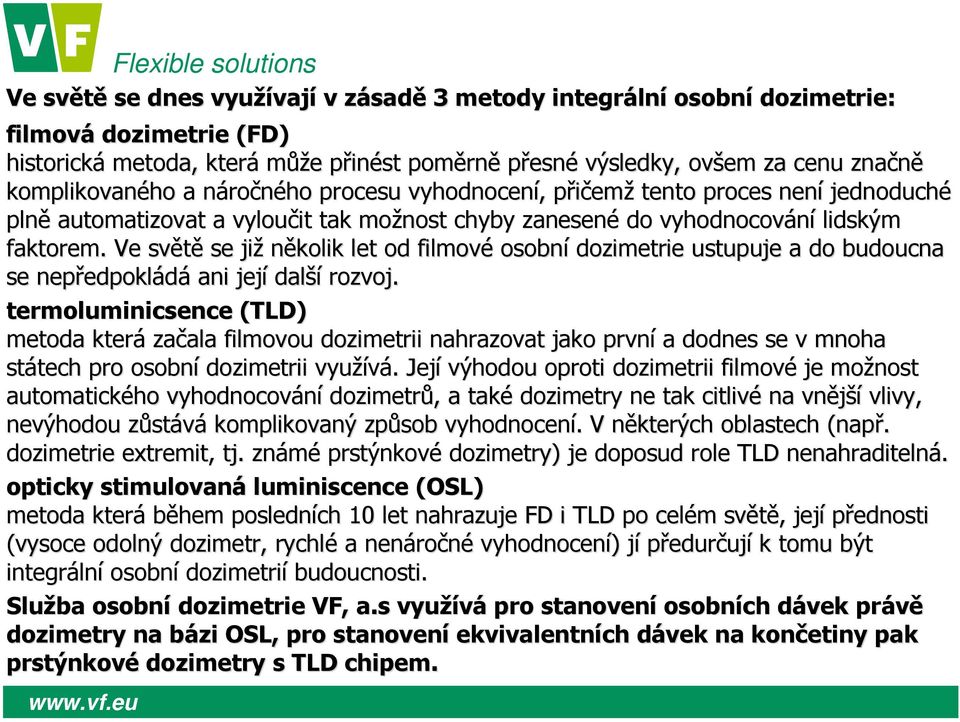 Ve světě se již několik let od filmové osobní dozimetrie ie ustupuje a do budoucna se nepředpokládá ani její další rozvoj.