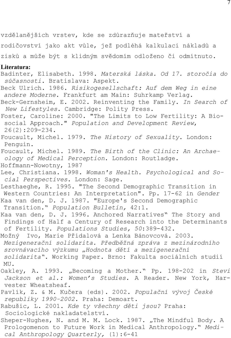 Frankfurt am Main: Suhrkamp Verlag. Beck-Gernsheim, E. 2002. Reinventing the Family. In Search of New Lifestyles. Cambridge: Polity Press. Foster, Caroline: 2000.