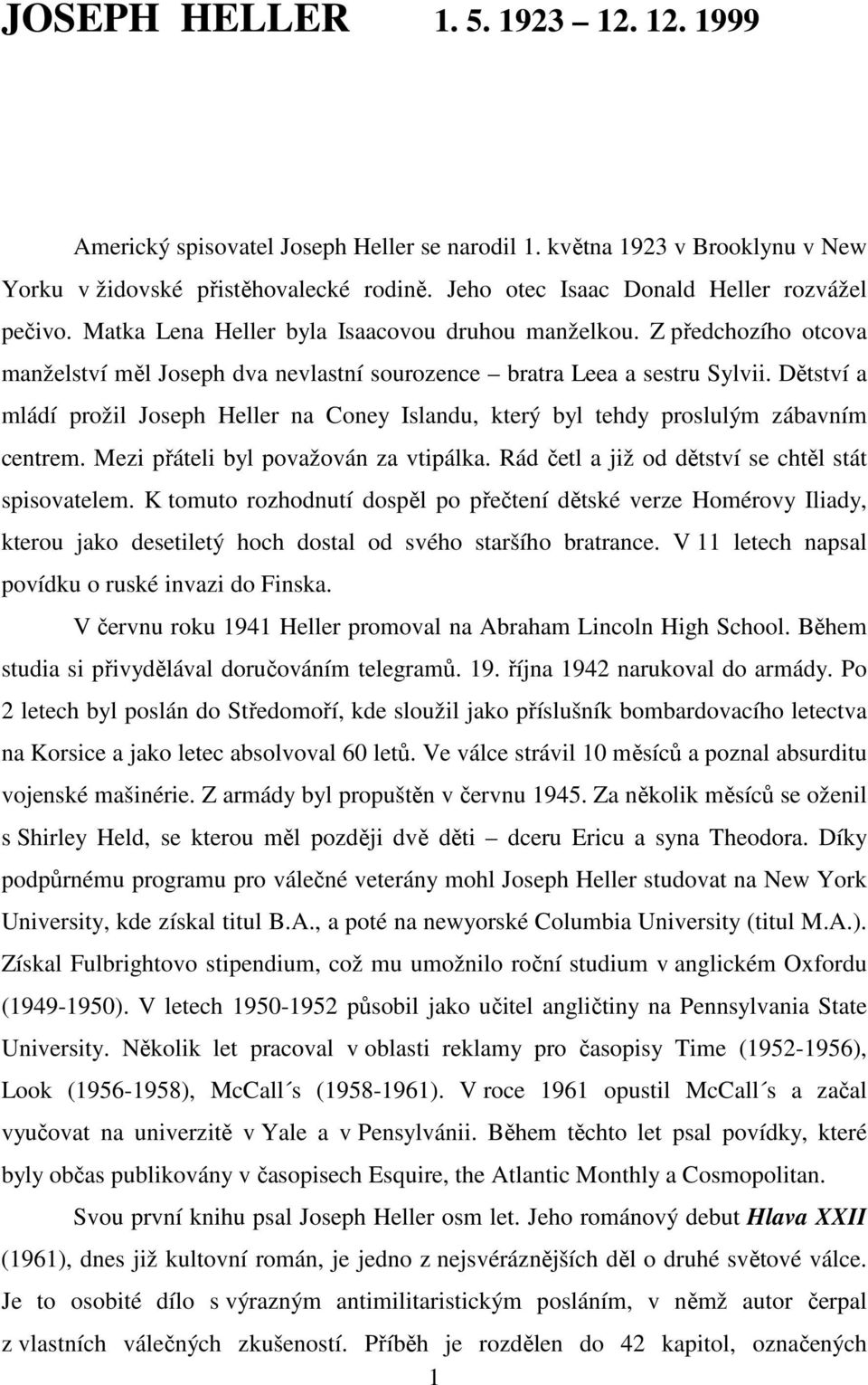 Dětství a mládí prožil Joseph Heller na Coney Islandu, který byl tehdy proslulým zábavním centrem. Mezi přáteli byl považován za vtipálka. Rád četl a již od dětství se chtěl stát spisovatelem.