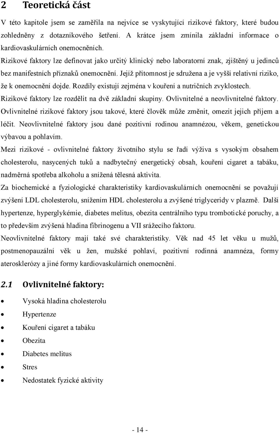 Rizikové faktory lze definovat jako určitý klinický nebo laboratorní znak, zjištěný u jedinců bez manifestních příznaků onemocnění.