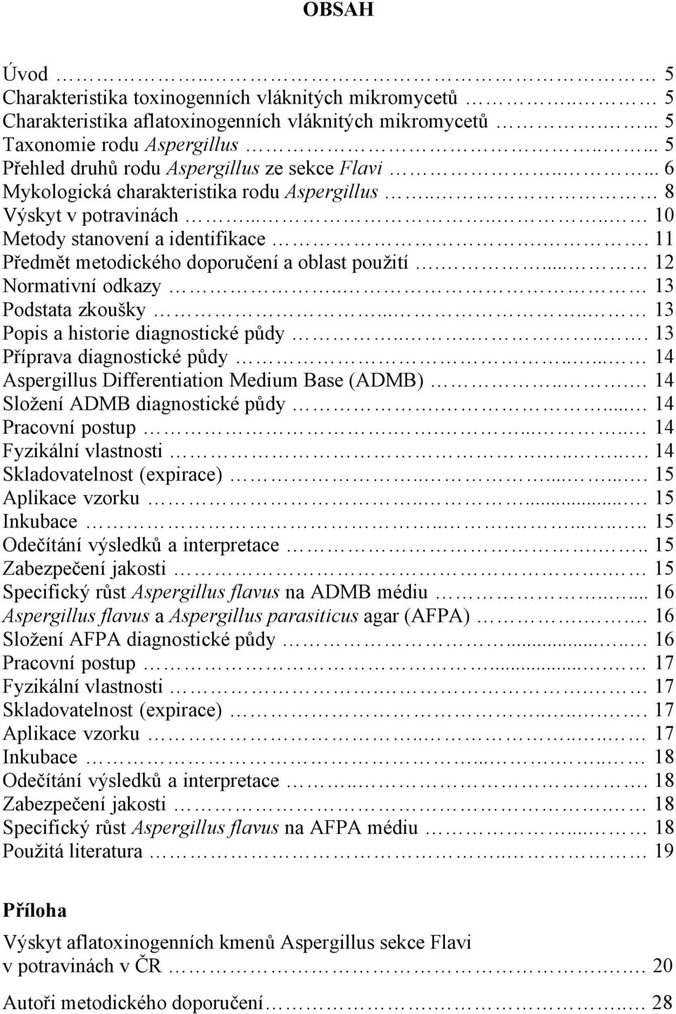 . 11 Předmět metodického doporučení a oblast použití.... 12 Normativní odkazy.. 13 Podstata zkoušky..... 13 Popis a historie diagnostické půdy...... 13 Příprava diagnostické půdy.