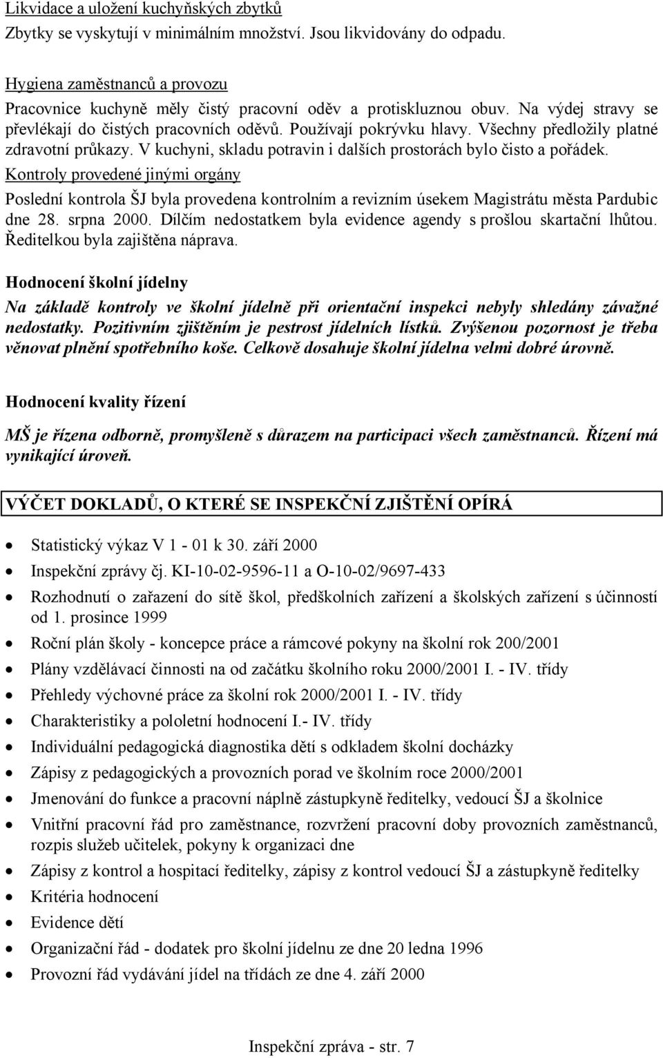 Všechny předložily platné zdravotní průkazy. V kuchyni, skladu potravin i dalších prostorách bylo čisto a pořádek.