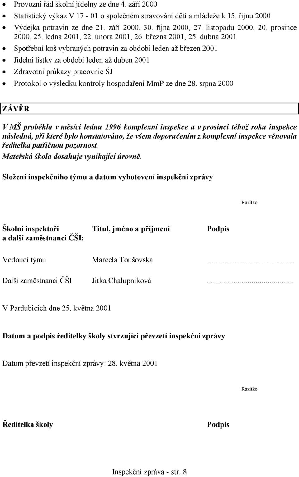 dubna 2001 Spotřební koš vybraných potravin za období leden až březen 2001 Jídelní lístky za období leden až duben 2001 Zdravotní průkazy pracovnic ŠJ Protokol o výsledku kontroly hospodaření MmP ze